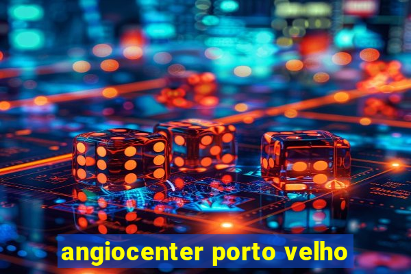 angiocenter porto velho